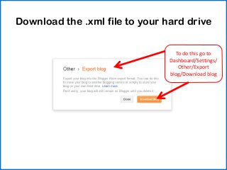 Download the .xml file to your hard drive


                                   To do this go to
                                Dashboard/Settings/
                                    Other/Export
                                blog/Download blog
 
