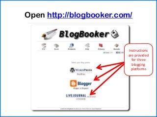 Open http://blogbooker.com/



                         Instructions
                         are provided
                           for three
                           blogging
                          platforms
 