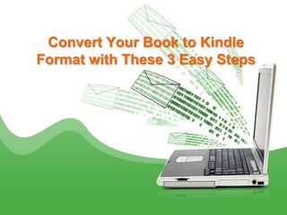Convert Your Book to Kindle
Format with These 3 Easy Steps
 