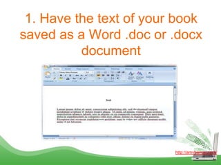 1. Have the text of your book
saved as a Word .doc or .docx
          document




                         http://amyharr...