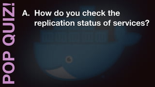 POPQUIZ! A. How do you check the
replication status of services?
 