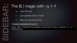 SIDEBAR:The $( ) magic with -q -l -f
-q Quiet (ID only)
-l Last Updated Only (1 result)
-f Filter (you remember this)
> docker container ls -q -l
 