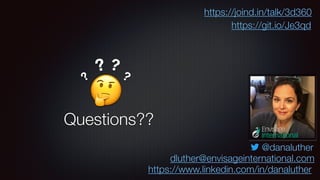 Questions??
https://joind.in/talk/3d360
🤔
?
? ?
?
@danaluther
https://www.linkedin.com/in/danaluther
dluther@envisageinternational.com
https://git.io/Je3qd
 