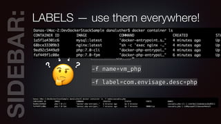 SIDEBAR:LABELS — use them everywhere!
🤔
?
? ?
? The -f toggle
-f name=vm_php
-f label=com.envisage.desc=php
 