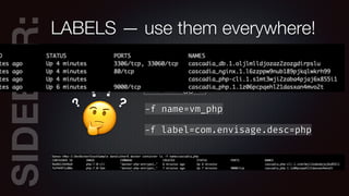 SIDEBAR:LABELS — use them everywhere!
🤔
?
? ?
? The -f toggle
-f name=vm_php
-f label=com.envisage.desc=php
 