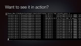Want to see it in action?
> docker service logs cascadia_nginx -f
 