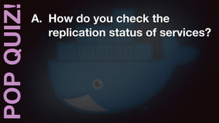POPQUIZ! A. How do you check the
replication status of services?
B. How do you check for error
messages on the stack?
> do...