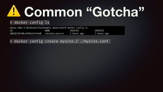 ⚠ Common “Gotcha”
> docker config create mysite.2 ./mysite.conf
> docker config ls
 
