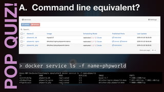 POPQUIZ!A. Command line equivalent?
> docker service ls -f name=phpworld
 