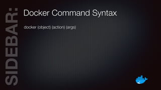SIDEBAR:Docker Command Syntax
docker (object) (action) (args)
 