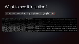 Want to see it in action?
> docker service logs phpworld_nginx -f
 