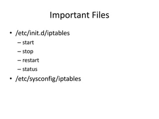 Important Files
• /etc/init.d/iptables
– start
– stop
– restart
– status
• /etc/sysconfig/iptables
 