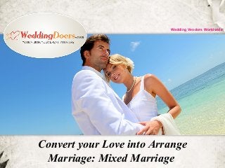 Convert your Love into Arrange
Marriage: Mixed Marriage
Wedding Vendors Worldwide
 