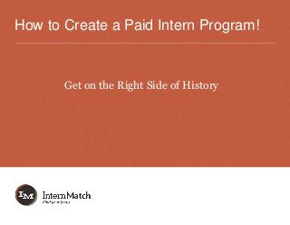 How to Create a Paid Intern Program!
Get on the Right Side of History
 