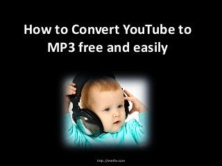 How to Convert YouTube to
MP3 free and easily
http://imelfin.com
 