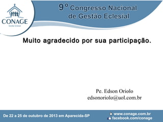 Muito agradecido por sua participação.

Pe. Edson Oriolo
edsonoriolo@uol.com.br

 