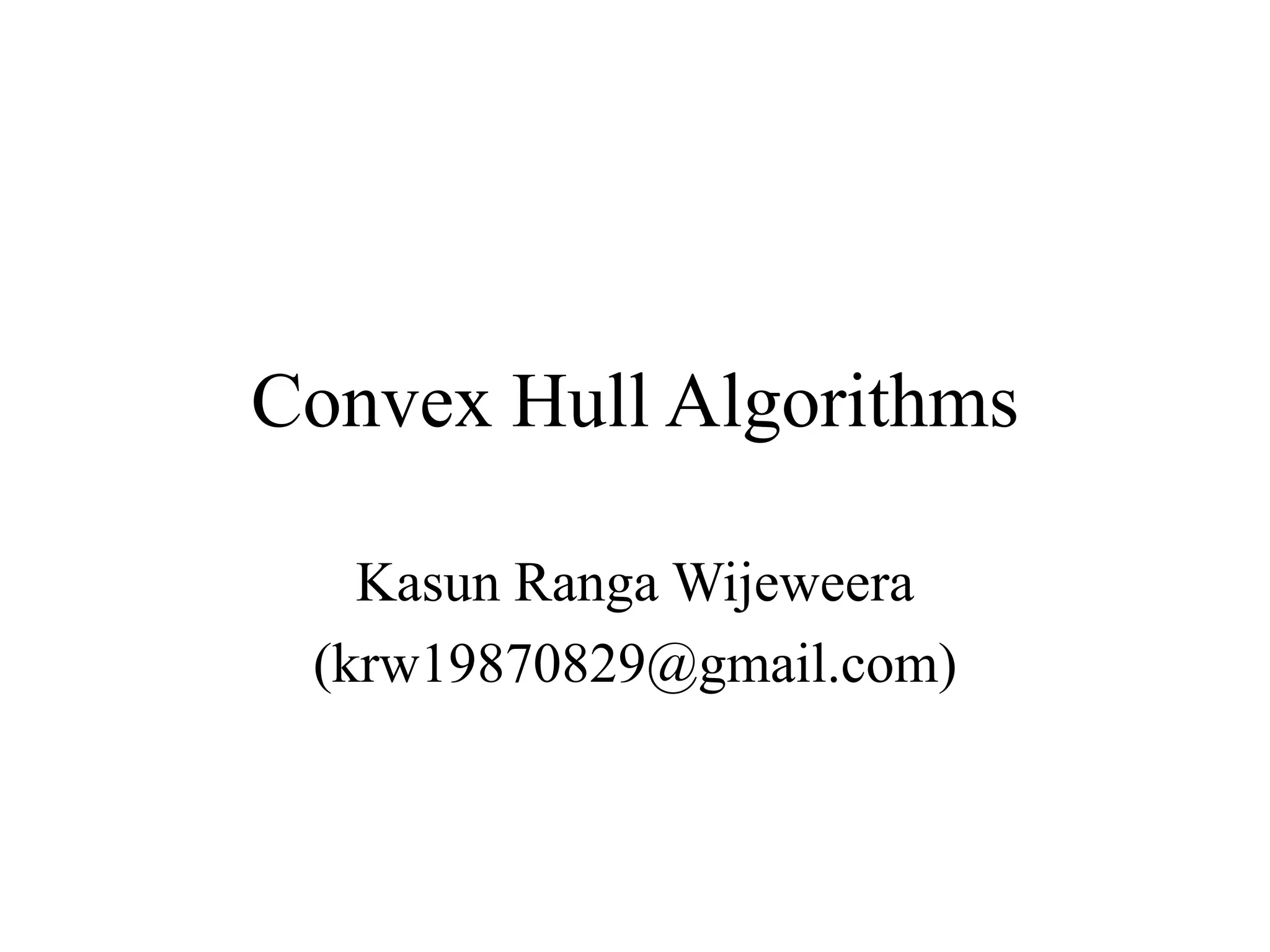 Convex Hull Algorithms
Kasun Ranga Wijeweera
(krw19870829@gmail.com)
