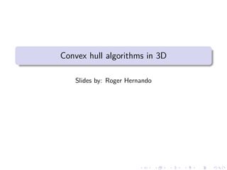 Convex hull algorithms in 3D
Slides by: Roger Hernando
 