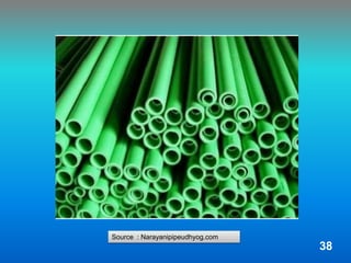 Source : Narayanipipeudhyog.com
38
 