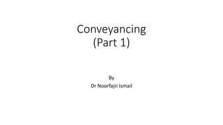Conveyancing
(Part 1)
By
Dr Noorfajri Ismail
 