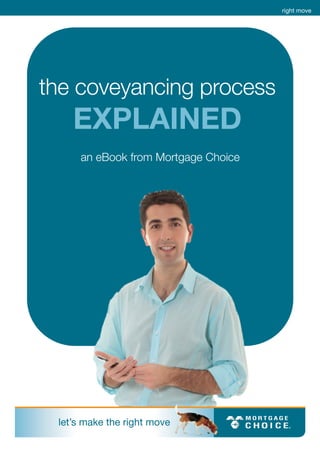 right move




the coveyancing process
    EXPLAINED
     an eBook from Mortgage Choice




 let’s make the right move
 
