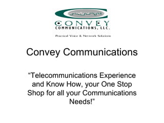 Convey Communications

“Telecommunications Experience
 and Know How, your One Stop
Shop for all your Communications
              Needs!”
 