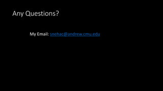 Any Questions?
My Email: snehac@andrew.cmu.edu
 