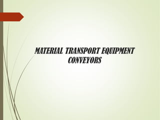 MATERIAL TRANSPORT EQUIPMENT
CONVEYORS
 