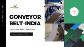 CONVEYOR
BELT-INDIA
www.conveyorbelts-india.com
Presentation by @CONVEYORBELT-INDIA
C
O
N
V
E
Y
O
R
B
E
L
T
-
I
N
D
I
A
 