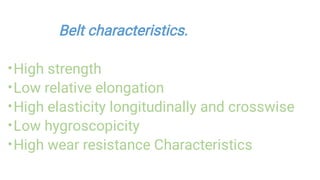•
•
•
•
•
High strength
Low relative elongation
High elasticity longitudinally and crosswise
Low hygroscopicity
High wear resistance Characteristics
Belt characteristics.
 
