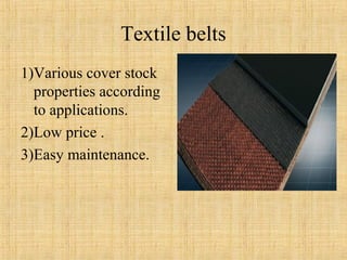 Textile belts 
1)Various cover stock 
properties according 
to applications. 
2)Low price . 
3)Easy maintenance. 
 