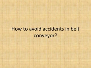 How to avoid accidents in belt 
conveyor? 
 