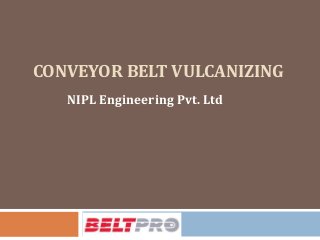 CONVEYOR BELT VULCANIZING
NIPL Engineering Pvt. Ltd
 