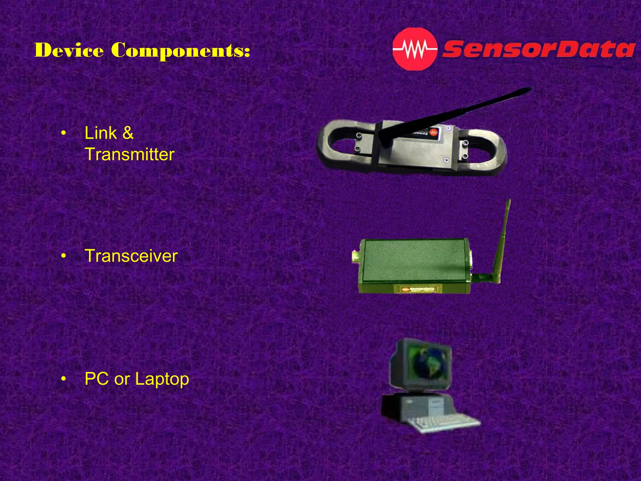 Device Components:
• Transceiver
• Link &
Transmitter
• PC or Laptop