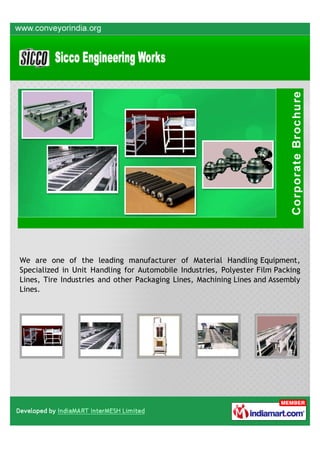 We are one of the leading manufacturer of Material Handling Equipment,
Specialized in Unit Handling for Automobile Industries, Polyester Film Packing
Lines, Tire Industries and other Packaging Lines, Machining Lines and Assembly
Lines.
 