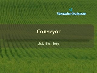 Conveyor
Subtitle Here
 
