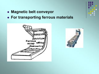  Magnetic belt conveyor
 For transporting ferrous materials
 