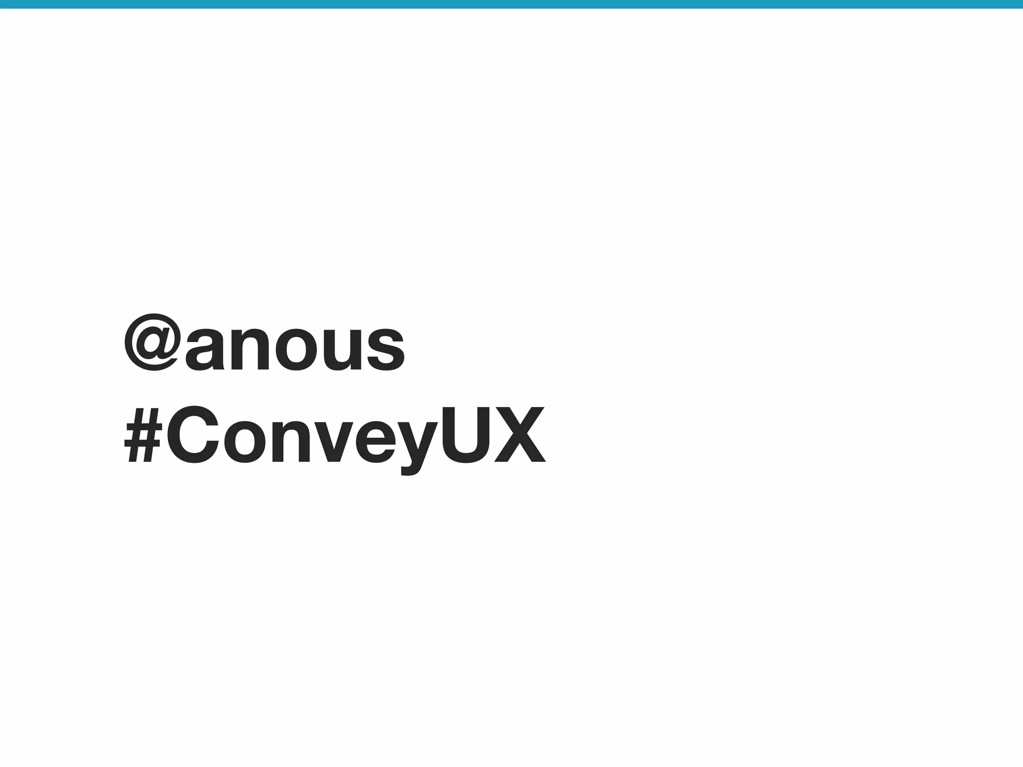 userneeds! @anous
 
@anous 
#ConveyUX
 