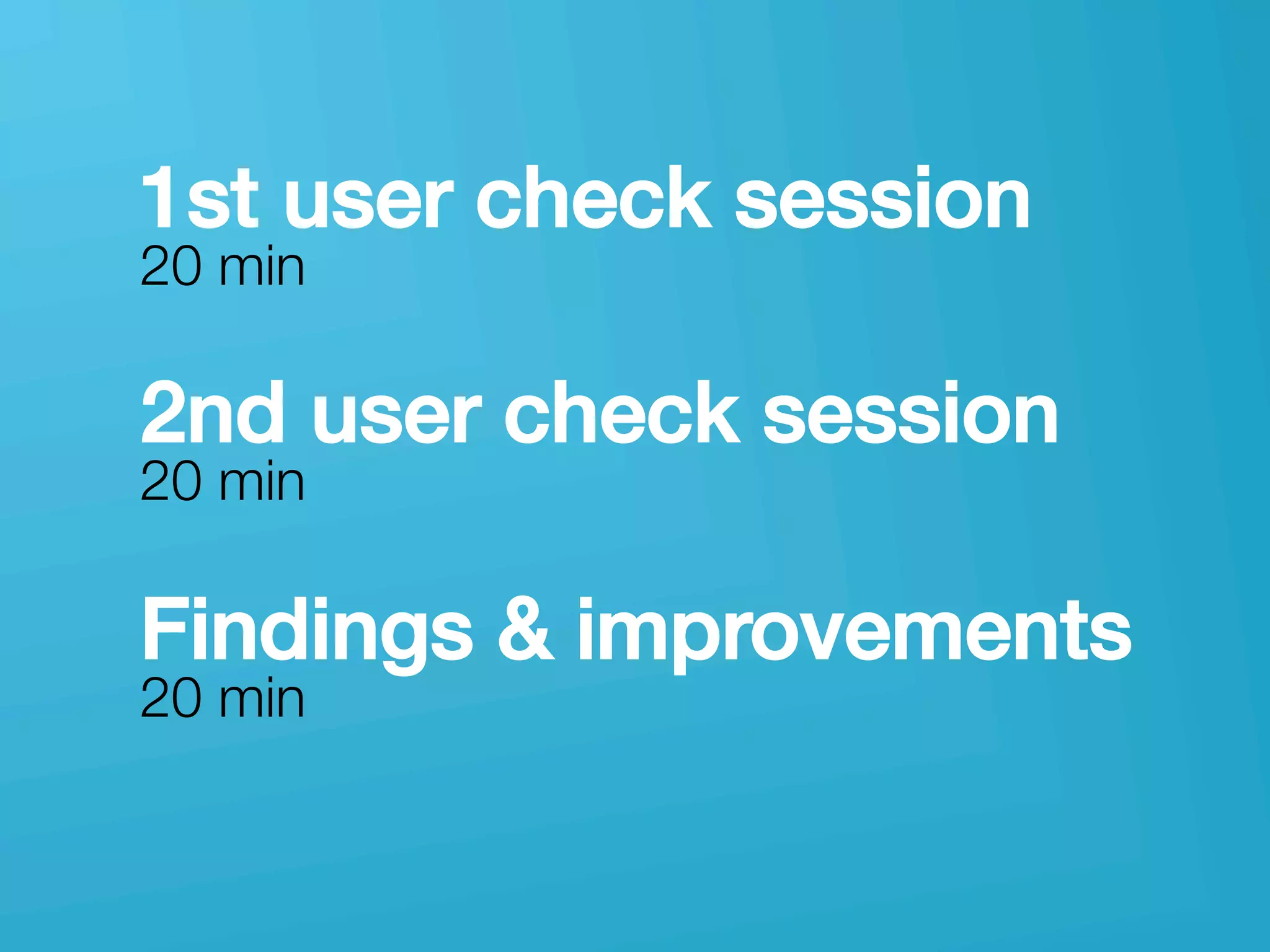 userneeds! @anous
1st user check session!
20 min
!
2nd user check session!
20 min
!
Findings & improvements!
20 min
!
 