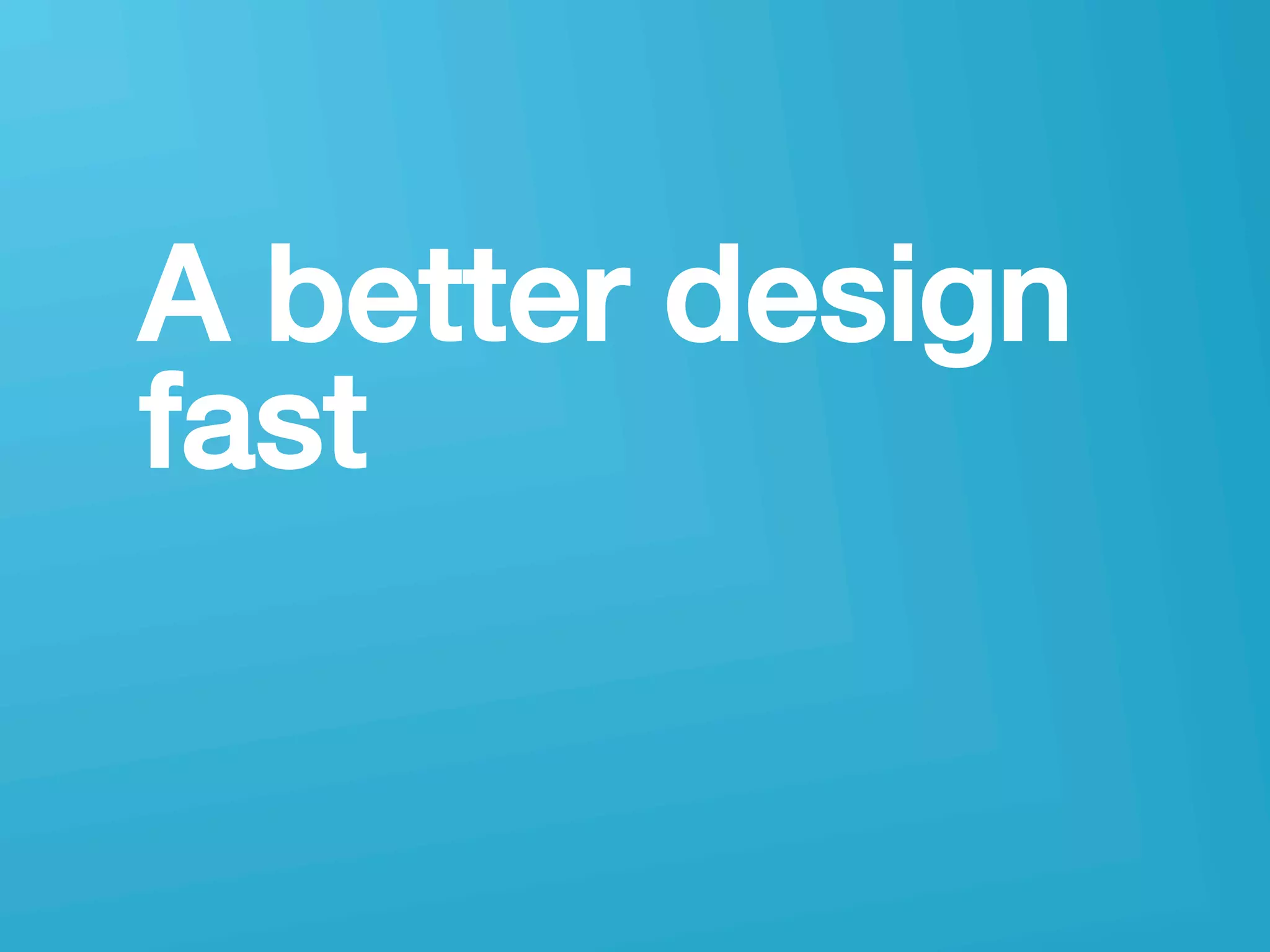 userneeds! @anous
A better design
fast!
 