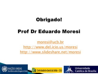 Obrigado!Prof Dr Eduardo Moresimoresi@ucb.brhttp://www.del.icio.us/moresihttp://www.slideshare.net/moresi12