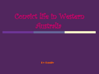 Convict life in Western Australia   By Emily 