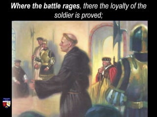and to be steady on all the battle front
besides is mere flight and disgrace if he
flinches at that point.”
Martin Luther
 