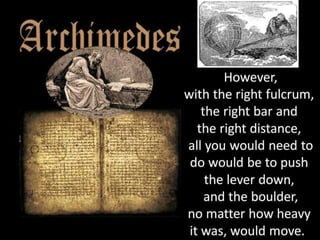 To Move the World
Theoretically, Archimedes famously declared, with the right fulcrum,
bar and distance, you could put a l...