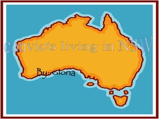 convicts living in NSW By: Gloria 