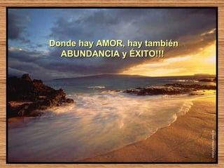 Donde hay AMOR, hay también ABUNDANCIA y ÉXITO!!!  