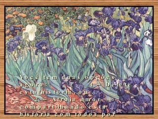 Você tem duas opções agora:  1 – Delete esta história, ou...  2 – Atraia amor compartilhando esta história com todos por quem você tem carinho... 