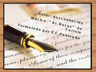 A u to
                  r: de
       Mús               sc o
             ic a              nhe
                   “ As              c id o
Form                      Ros
     a ta d                     as”
            o po              C ar de
                  r F .C            t o la
                         .P e n
                                te a d
                                        o
 