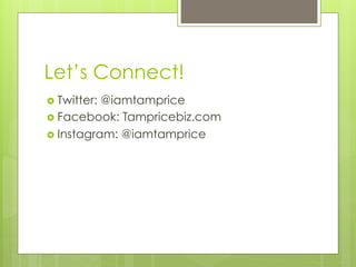 Let’s Connect!
›  Twitter: @iamtamprice
›  Facebook: Tampricebiz.com
›  Instagram: @iamtamprice
 