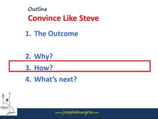 www.josephdeungria.com
Outline
Convince Like Steve
1. The Outcome
2. Why?
3. How?
4. What’s next?
 